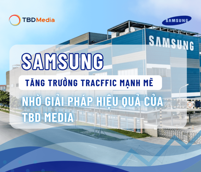 Doanh Nghiệp Samsung Tăng Trưởng Mạnh Mẽ Nhờ Giải Pháp Hiệu Quả Của TBD Media