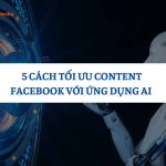 Cách Tối Ưu Content Facebook Với Ứng Dụng AI