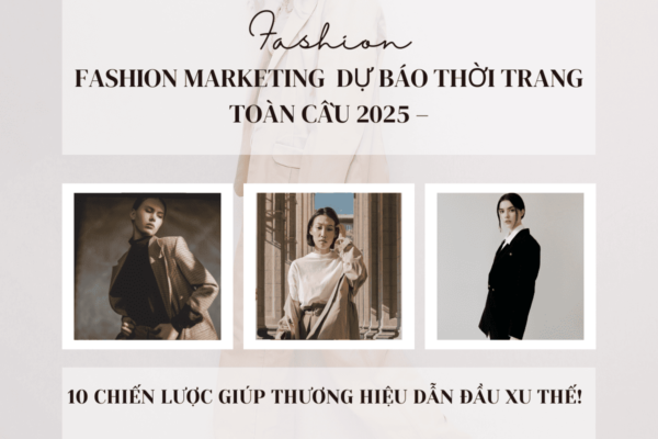 Fashion Marketing #50: Triển Vọng Ngành Thời Trang Toàn Cầu Năm 2025 và 10 Điểm Gợi Ý Chiến Lược