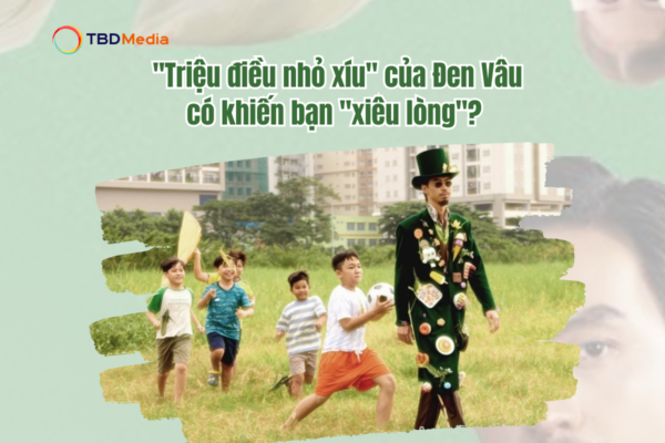 "Triệu điều nhỏ xíu" của Đen Vâu có làm khán giả "xiêu lòng"?