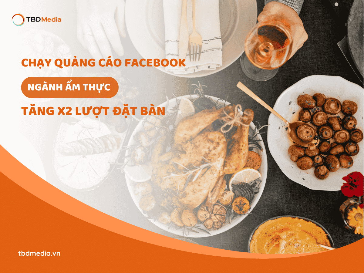 Chạy Ngay Quảng Cáo Facebook Ngành Ẩm Thực Để Tăng X2 Lượt Đặt Bàn