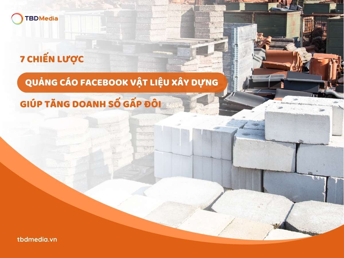7 Chiến Lược Quảng Cáo Facebook Vật Liệu Xây Dựng Giúp Tăng Doanh Số Gấp Đôi