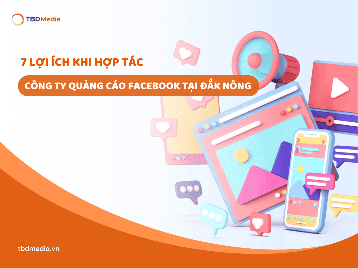 7 Lợi Ích Khi Hợp Tác Với Công Ty Quảng Cáo Facebook Tại Đắk Nông