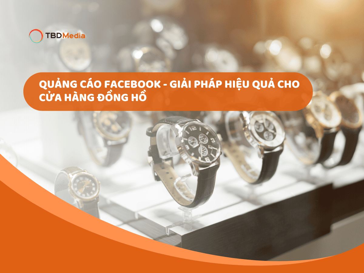 Quảng cáo Facebook - Giải pháp hiệu quả cho cửa hàng đồng hồ