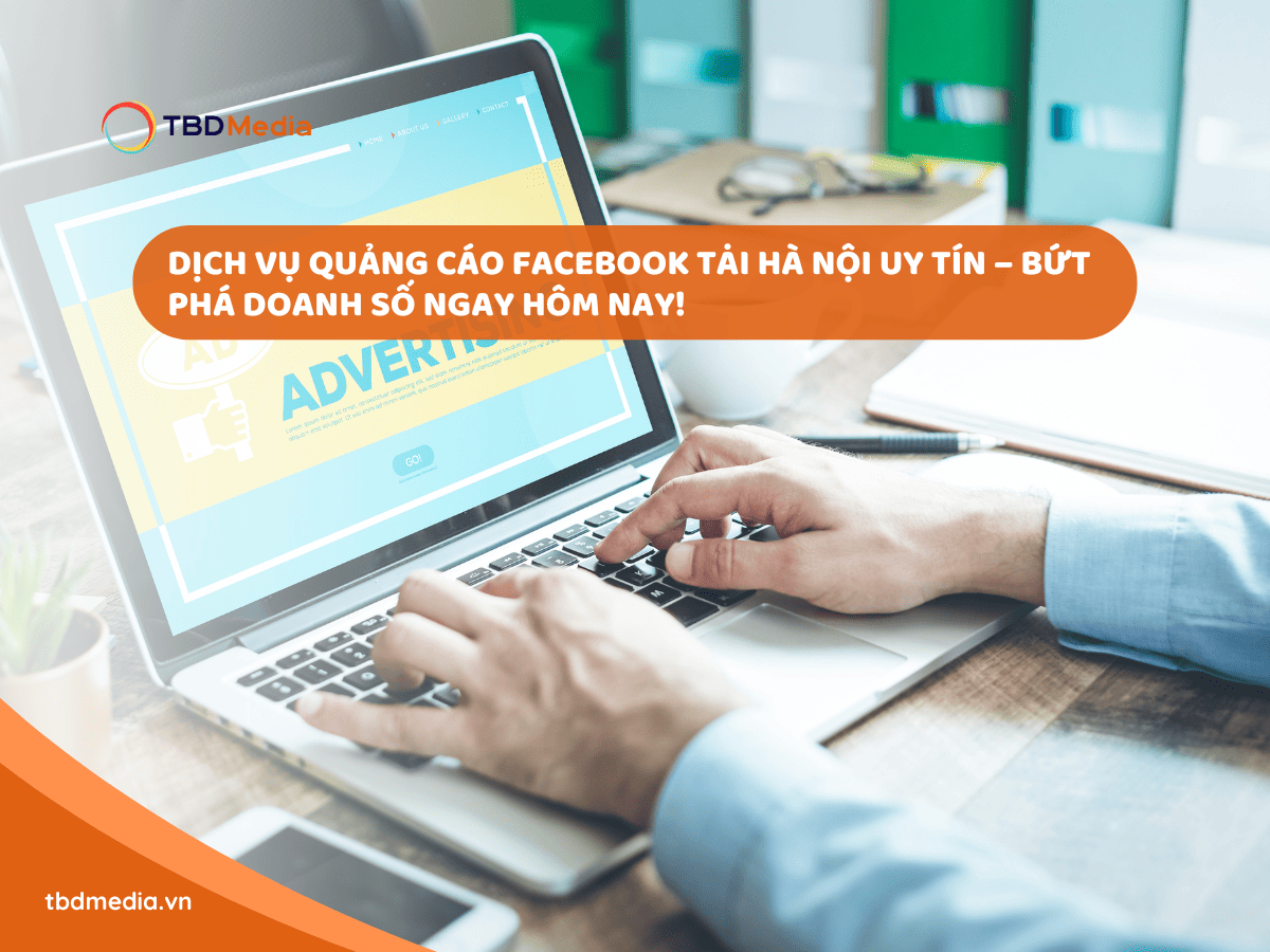 Dịch Vụ Quảng Cáo Facebook Tại Hà Nội Uy Tín – Bứt Phá Doanh Số Ngay Hôm Nay!