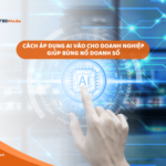 Cách áp dụng AI vào doanh nghiệp giúp bùng nổ doanh số